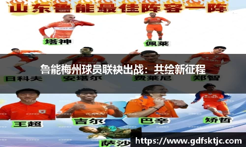 鲁能梅州球员联袂出战：共绘新征程